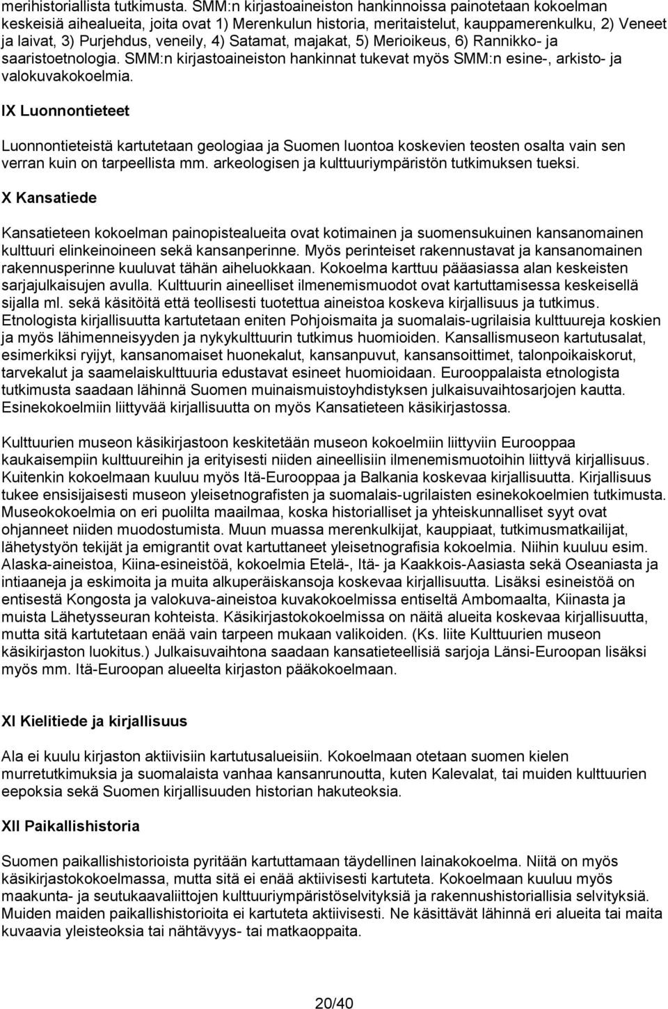 Satamat, majakat, 5) Merioikeus, 6) Rannikko- ja saaristoetnologia. SMM:n kirjastoaineiston hankinnat tukevat myös SMM:n esine-, arkisto- ja valokuvakokoelmia.