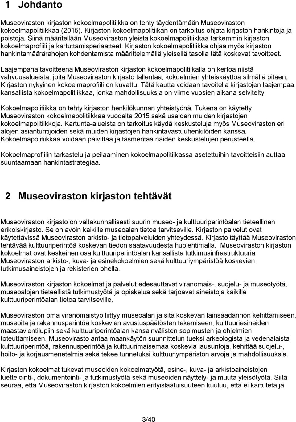 Kirjaston kokoelmapolitiikka ohjaa myös kirjaston hankintamäärärahojen kohdentamista määrittelemällä yleisellä tasolla tätä koskevat tavoitteet.