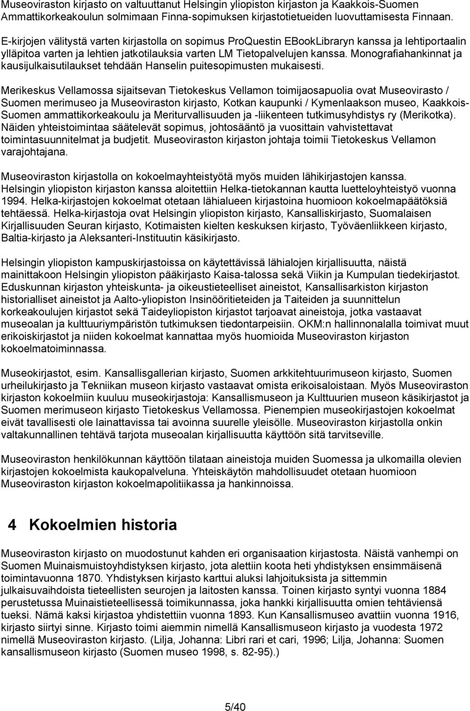Monografiahankinnat ja kausijulkaisutilaukset tehdään Hanselin puitesopimusten mukaisesti.