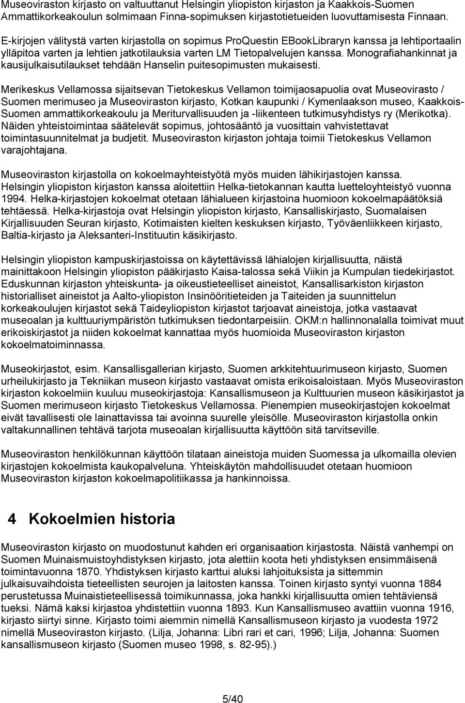 Monografiahankinnat ja kausijulkaisutilaukset tehdään Hanselin puitesopimusten mukaisesti.