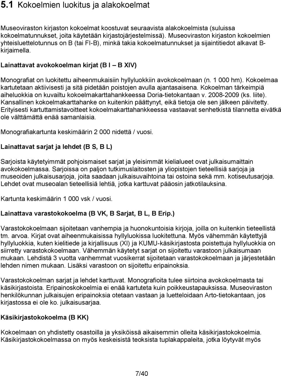 Lainattavat avokokoelman kirjat (B I B XIV) Monografiat on luokitettu aiheenmukaisiin hyllyluokkiin avokokoelmaan (n. 1 000 hm).