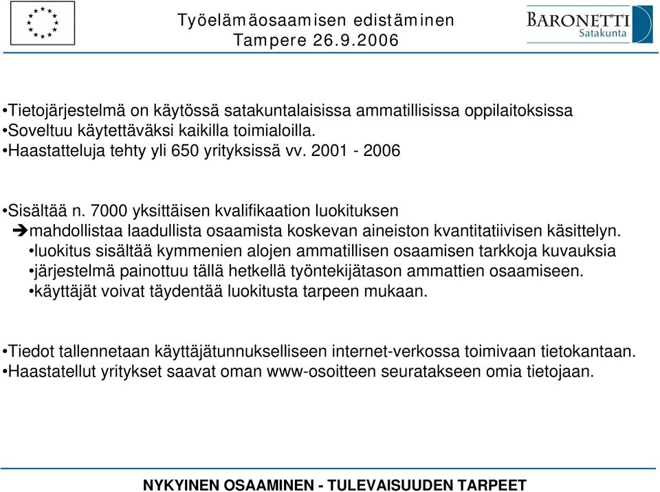 luokitus sisältää kymmenien alojen ammatillisen osaamisen tarkkoja kuvauksia järjestelmä painottuu tällä hetkellä työntekijätason ammattien osaamiseen.