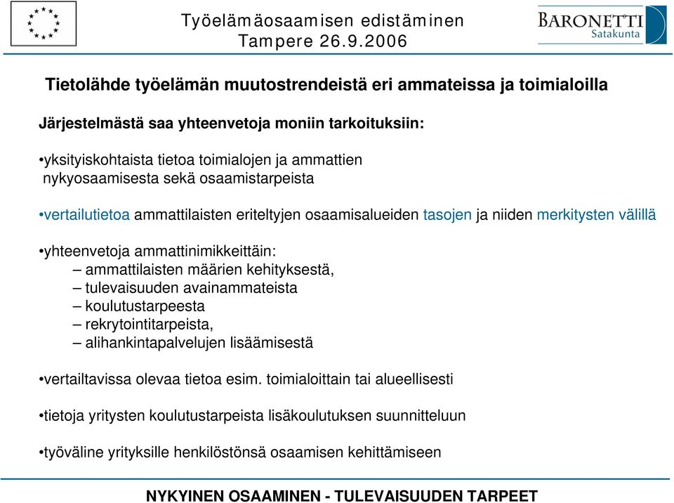 ammattinimikkeittäin: ammattilaisten määrien kehityksestä, tulevaisuuden avainammateista koulutustarpeesta rekrytointitarpeista, alihankintapalvelujen lisäämisestä