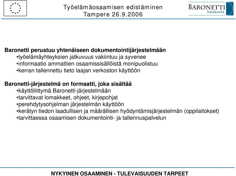 sisältää käyttöliittymä Baronetti-järjestelmään tarvittavat lomakkeet, ohjeet, kirjepohjat perehdytysohjelman järjestelmän käyttöön