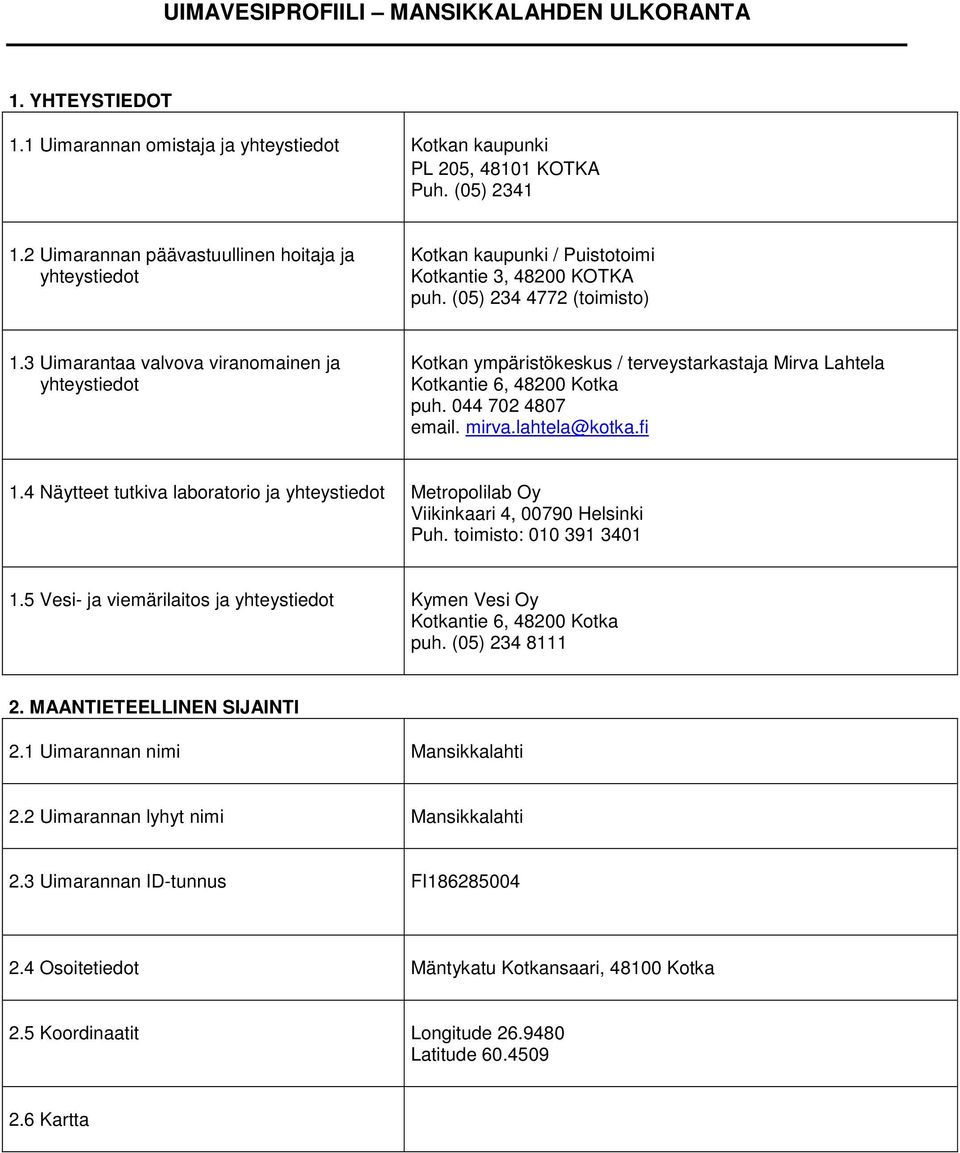 3 Uimarantaa valvova viranomainen ja yhteystiedot Kotkan ympäristökeskus / terveystarkastaja Mirva Lahtela Kotkantie 6, 48200 Kotka puh. 044 702 4807 email. mirva.lahtela@kotka.fi 1.