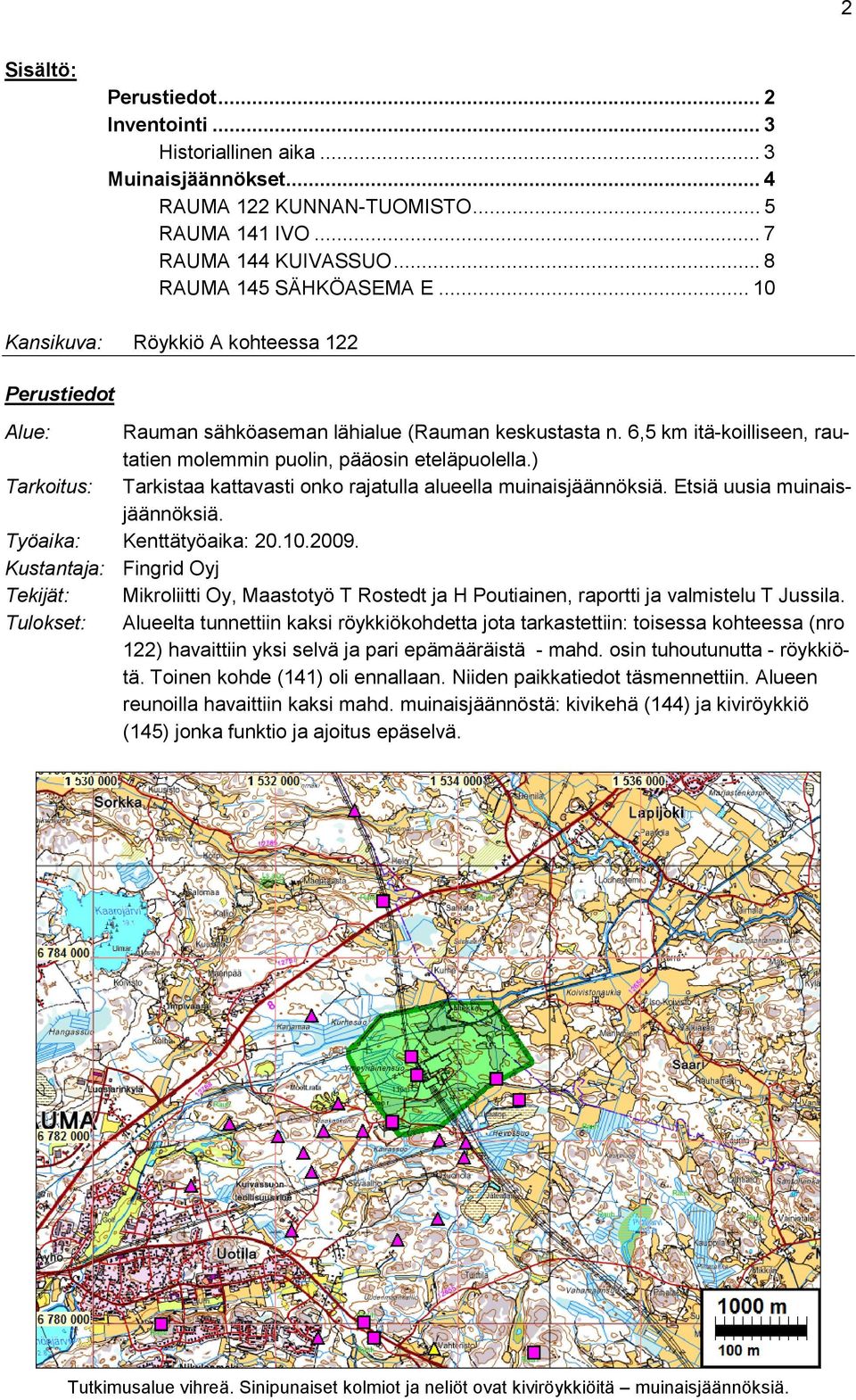 ) Tarkoitus: Tarkistaa kattavasti onko rajatulla alueella muinaisjäännöksiä. Etsiä uusia muinaisjäännöksiä. Työaika: Kenttätyöaika: 20.10.2009.