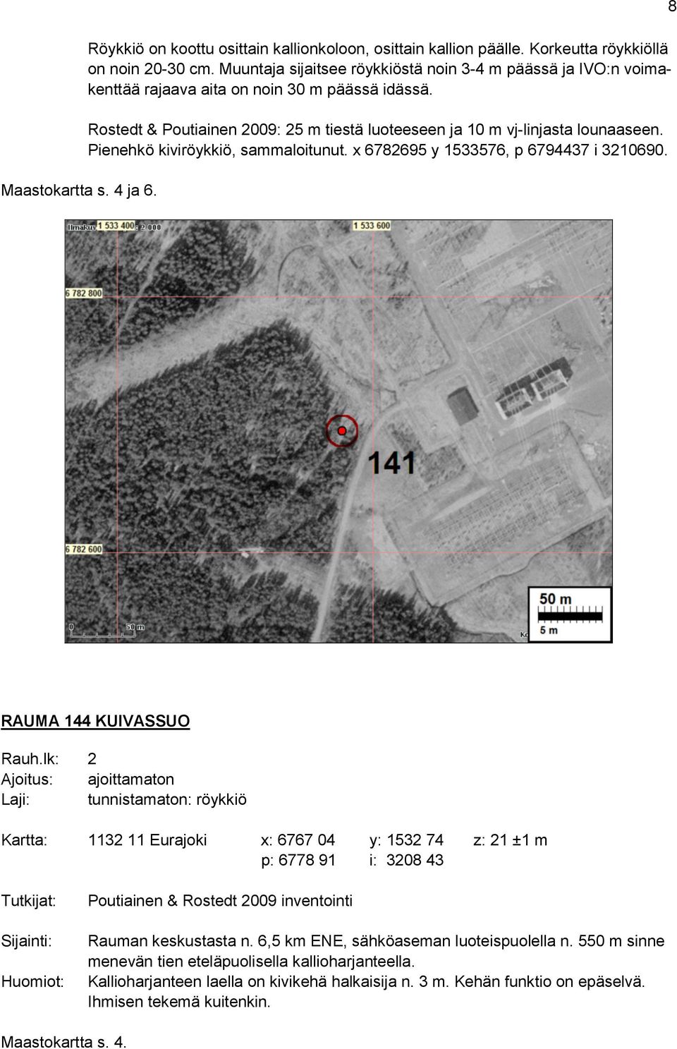 Pienehkö kiviröykkiö, sammaloitunut. x 6782695 y 1533576, p 6794437 i 3210690. 8 RAUMA 144 KUIVASSUO Rauh.