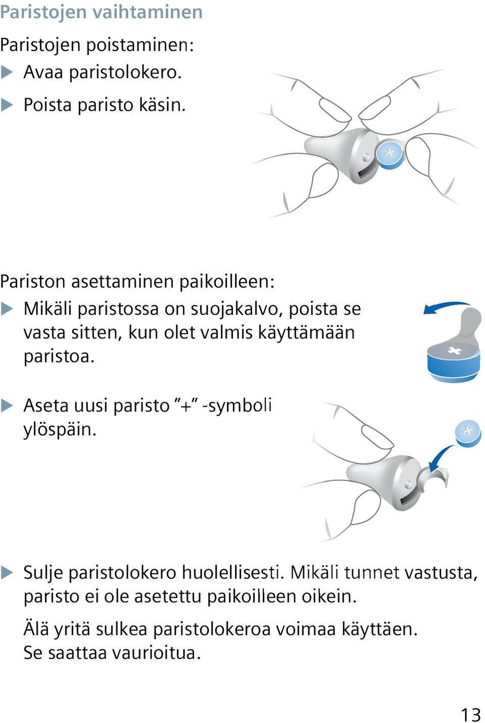 käyttämään paristoa. XXAseta uusi paristo + -symboli ylöspäin. XXSulje paristolokero huolellisesti.