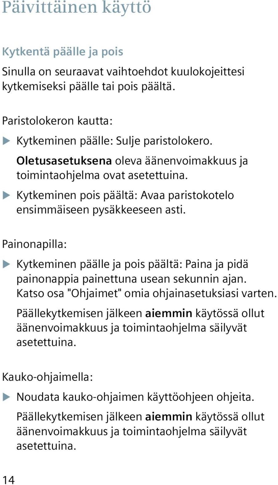 Painonapilla: XXKytkeminen päälle ja pois päältä: Paina ja pidä painonappia painettuna usean sekunnin ajan. Katso osa "Ohjaimet" omia ohjainasetuksiasi varten.