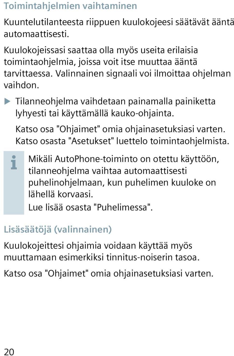 XXTilanneohjelma vaihdetaan painamalla painiketta lyhyesti tai käyttämällä kauko-ohjainta. Katso osa "Ohjaimet" omia ohjainasetuksiasi varten. Katso osasta "Asetukset" luettelo toimintaohjelmista.