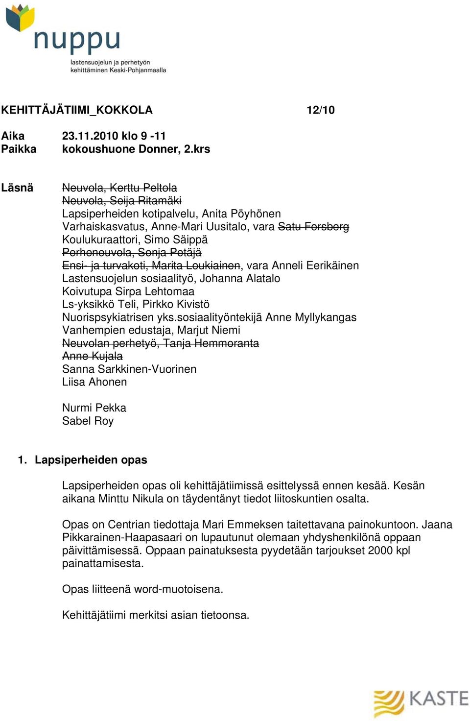 Sonja Petäjä Ensi- ja turvakoti, Marita Loukiainen, vara Anneli Eerikäinen Lastensuojelun sosiaalityö, Johanna Alatalo Koivutupa Sirpa Lehtomaa Ls-yksikkö Teli, Pirkko Kivistö Nuorispsykiatrisen yks.