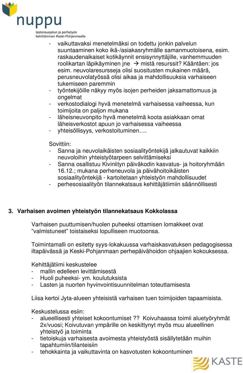 neuvolaresursseja olisi suositusten mukainen määrä, perusneuvolatyössä olisi aikaa ja mahdollisuuksia varhaiseen tukemiseen paremmin - työntekijöille näkyy myös isojen perheiden jaksamattomuus ja