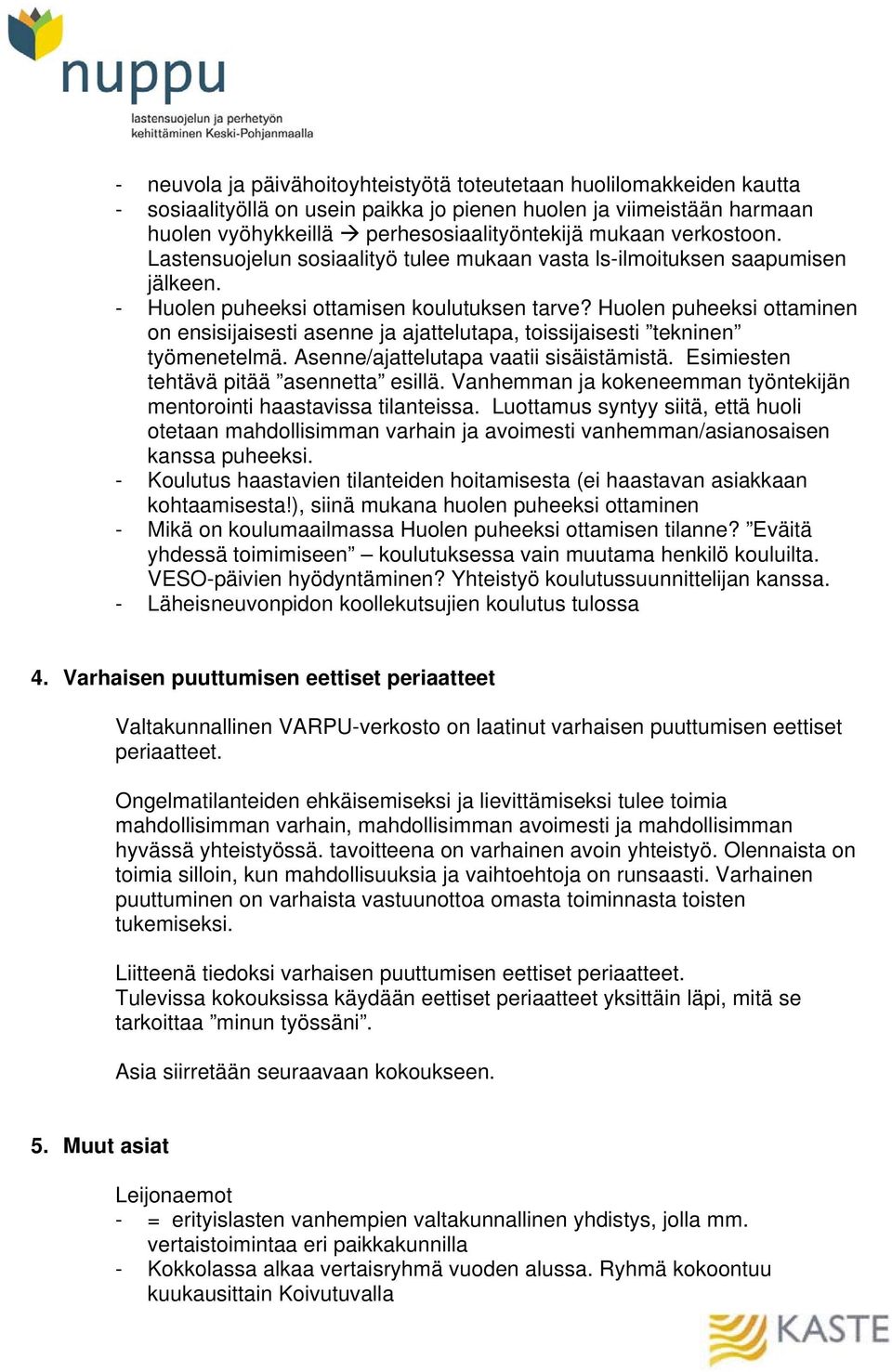 Huolen puheeksi ottaminen on ensisijaisesti asenne ja ajattelutapa, toissijaisesti tekninen työmenetelmä. Asenne/ajattelutapa vaatii sisäistämistä. Esimiesten tehtävä pitää asennetta esillä.