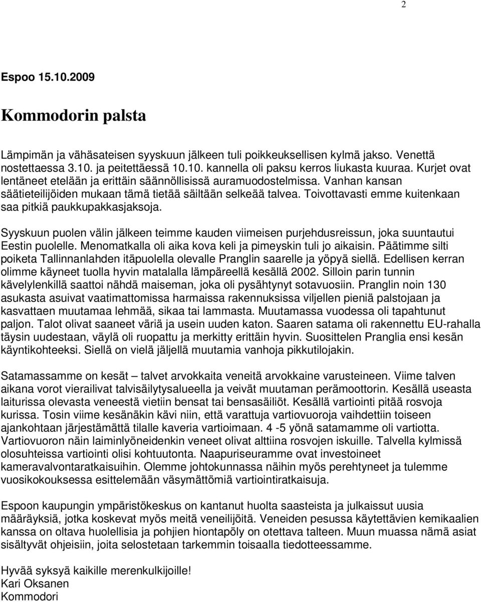 Toivottavasti emme kuitenkaan saa pitkiä paukkupakkasjaksoja. Syyskuun puolen välin jälkeen teimme kauden viimeisen purjehdusreissun, joka suuntautui Eestin puolelle.