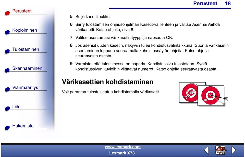 Suorita värikasetin asentaminen loppuun seuraamalla kohdistusnäytön ohjeita. Katso ohjeita seuraavasta osasta. 9 Varmista, että tulostimessa on paperia.