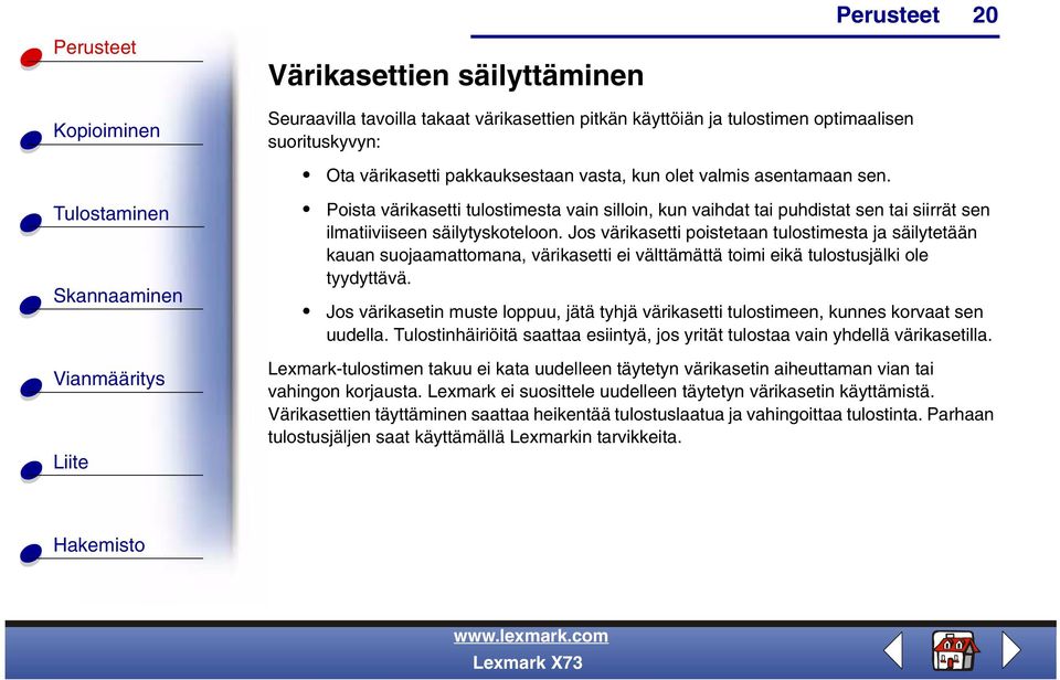 Jos värikasetti poistetaan tulostimesta ja säilytetään kauan suojaamattomana, värikasetti ei välttämättä toimi eikä tulostusjälki ole tyydyttävä.