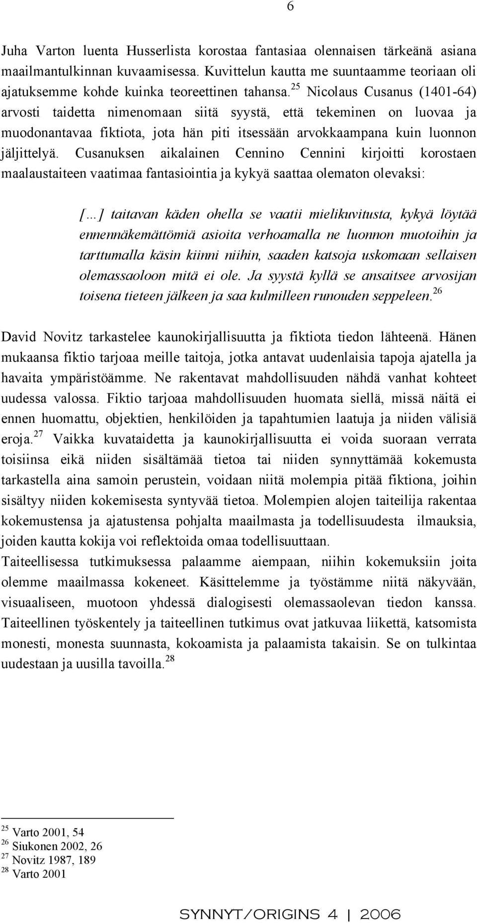 25 Nicolaus Cusanus (1401-64) arvosti taidetta nimenomaan siitä syystä, että tekeminen on luovaa ja muodonantavaa fiktiota, jota hän piti itsessään arvokkaampana kuin luonnon jäljittelyä.