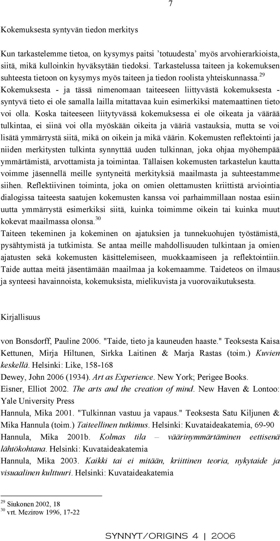 29 Kokemuksesta - ja tässä nimenomaan taiteeseen liittyvästä kokemuksesta - syntyvä tieto ei ole samalla lailla mitattavaa kuin esimerkiksi matemaattinen tieto voi olla.