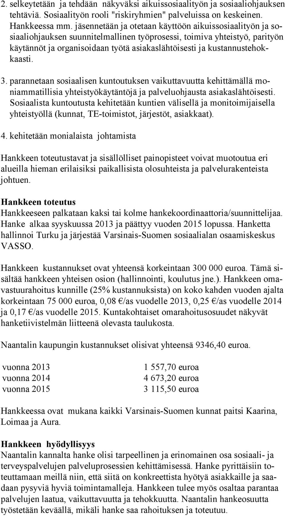 kustannustehokkaasti. 3. parannetaan sosiaalisen kuntoutuksen vaikuttavuutta kehittä mällä moniam matillisia yhteistyökäytäntöjä ja palveluohjausta asia kasläh töisesti.