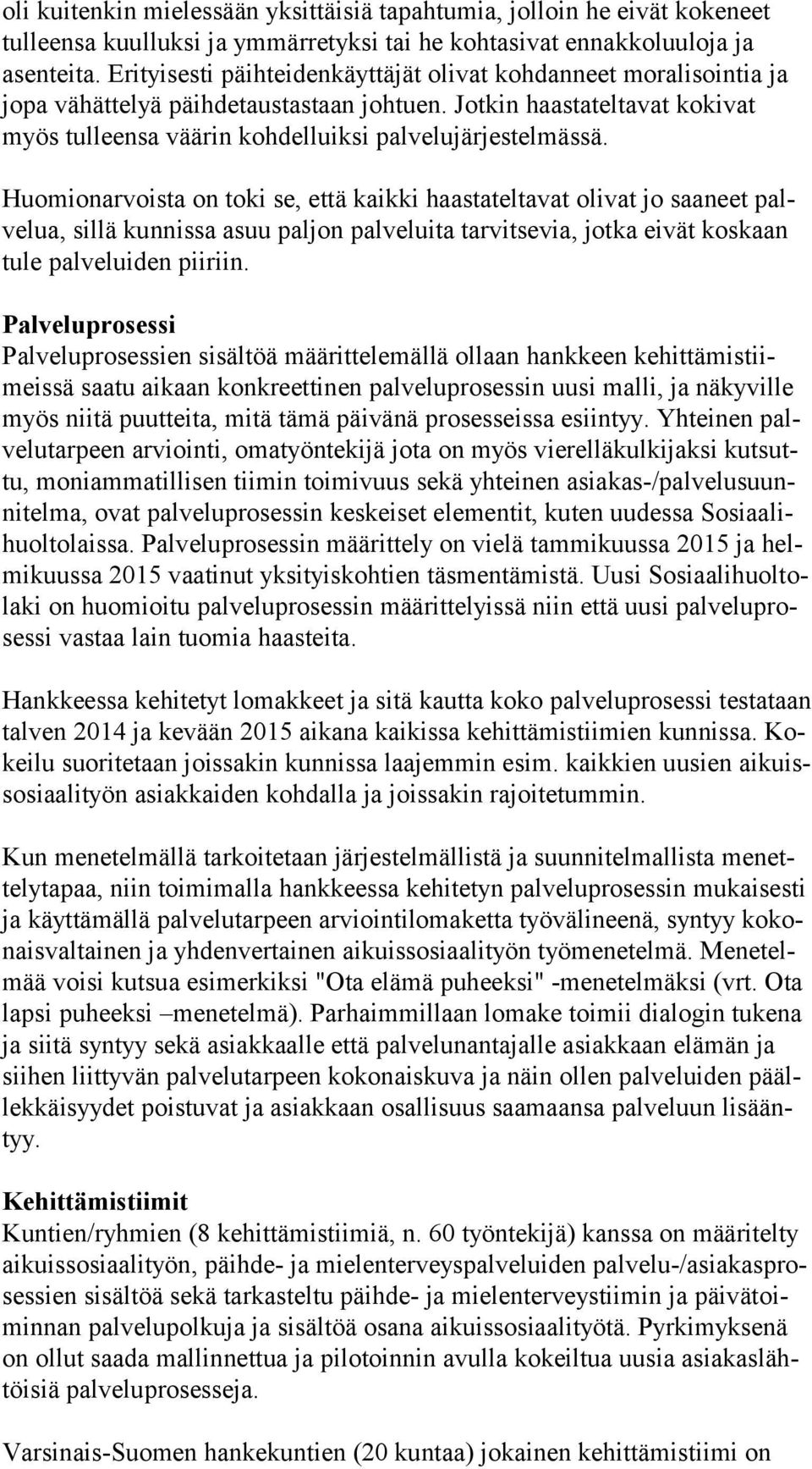 Huomionarvoista on toki se, että kaikki haastateltavat olivat jo saaneet palve lua, sillä kunnissa asuu paljon palveluita tarvitsevia, jotka eivät koskaan tu le palveluiden piiriin.