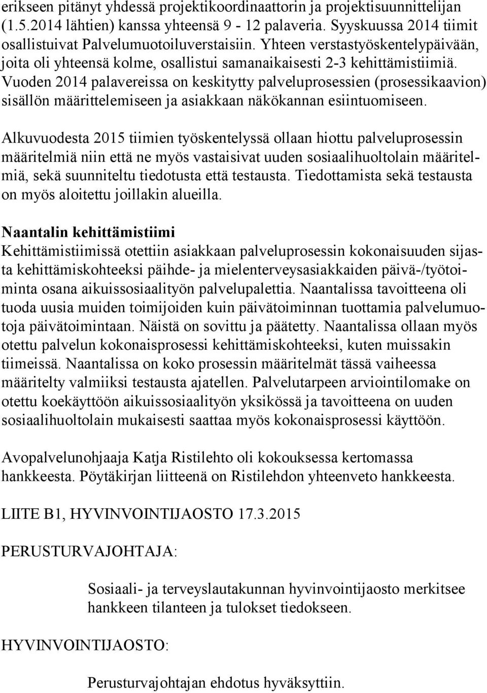 Vuoden 2014 palavereissa on keskitytty palveluprosessien (pro ses si kaa vion) sisällön määrittelemiseen ja asiakkaan näkökannan esiintuomiseen.