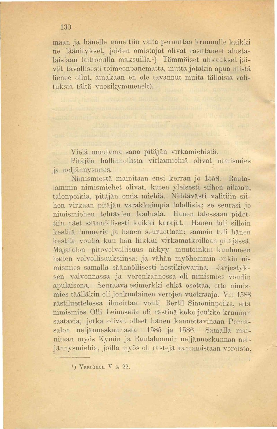 Vielä muutama sana pitäjän virkamiehistä. Pitäjän hallinnollisia virkamiehiä olivat nimismies ja neljännysmies. Nimismiestä mainitaan ensi kerran jo 1558.