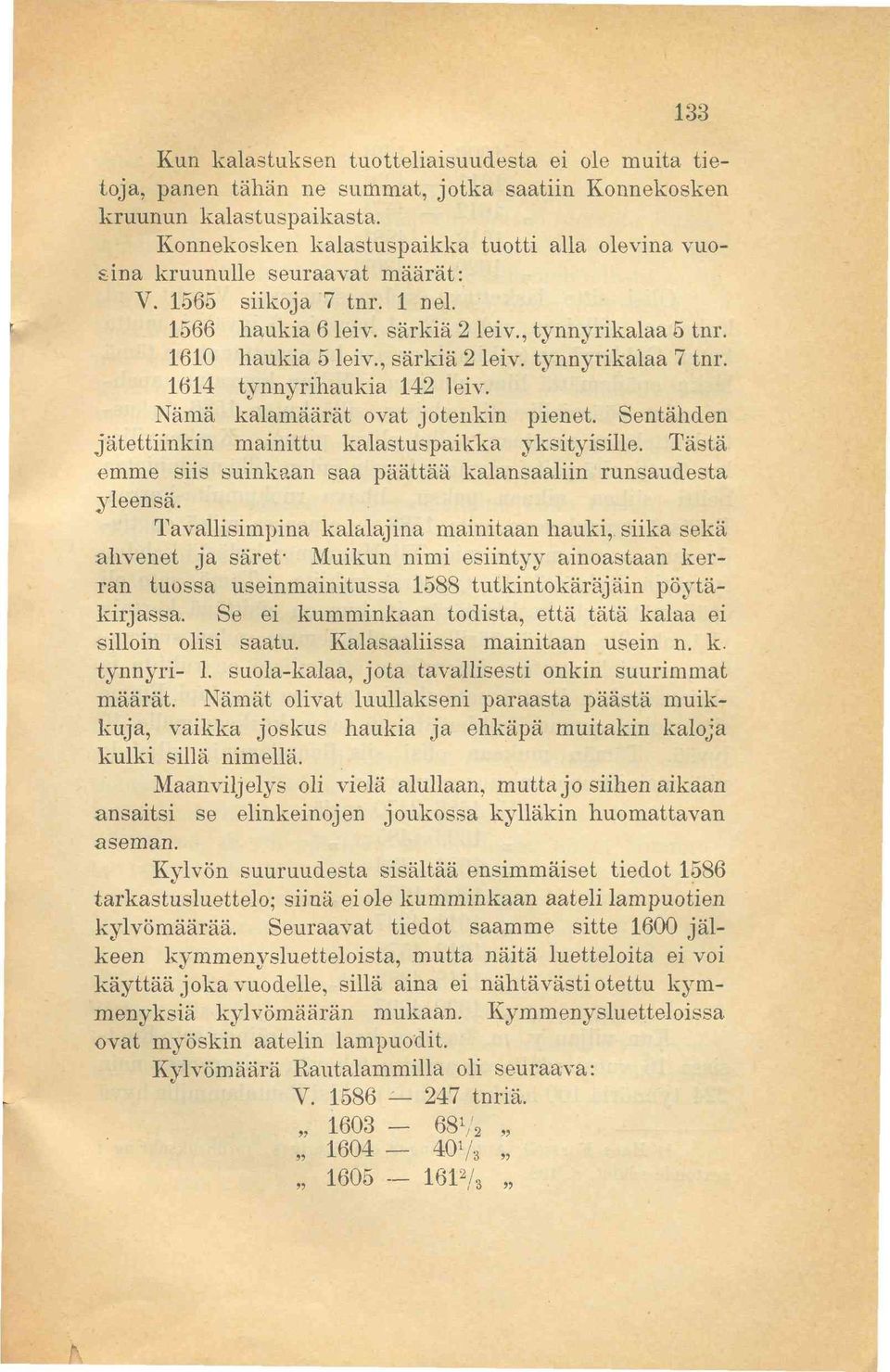 , särkiä 2 leiv. tynnyrikalaa 7 tnr. 1614 tynnyrihaukia 142 leiv. Nämä kalamäärät ovat jotenkin pienet. Sentähden jätettiinkin mainittu kalastuspaikka yksityisille.