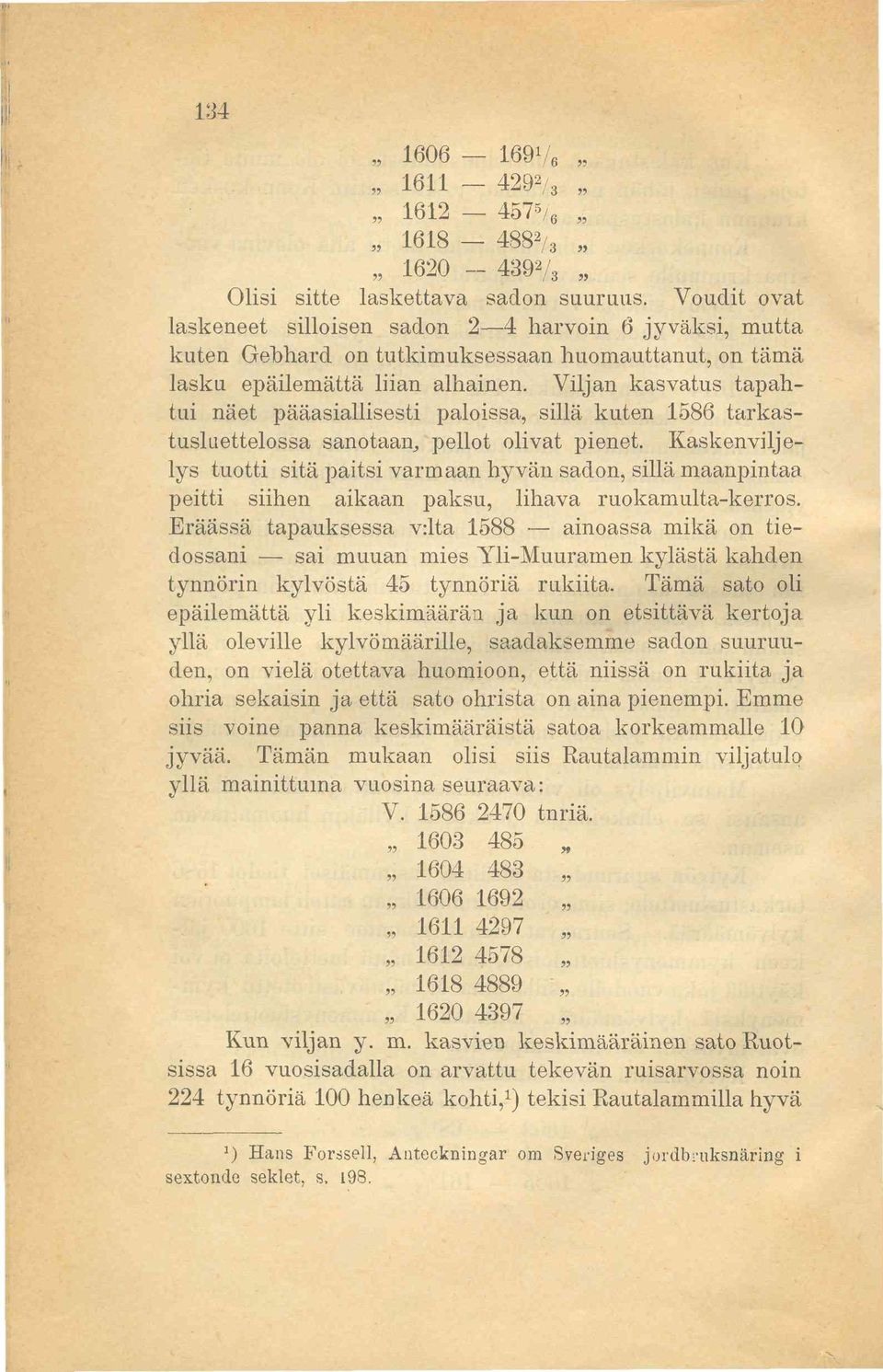 Viljan kasvatus tapahtui näet pääasiallisesti paloissa, sillä kuten 1586 tarkastusluettelossa sanotaan, pellot olivat pienet.