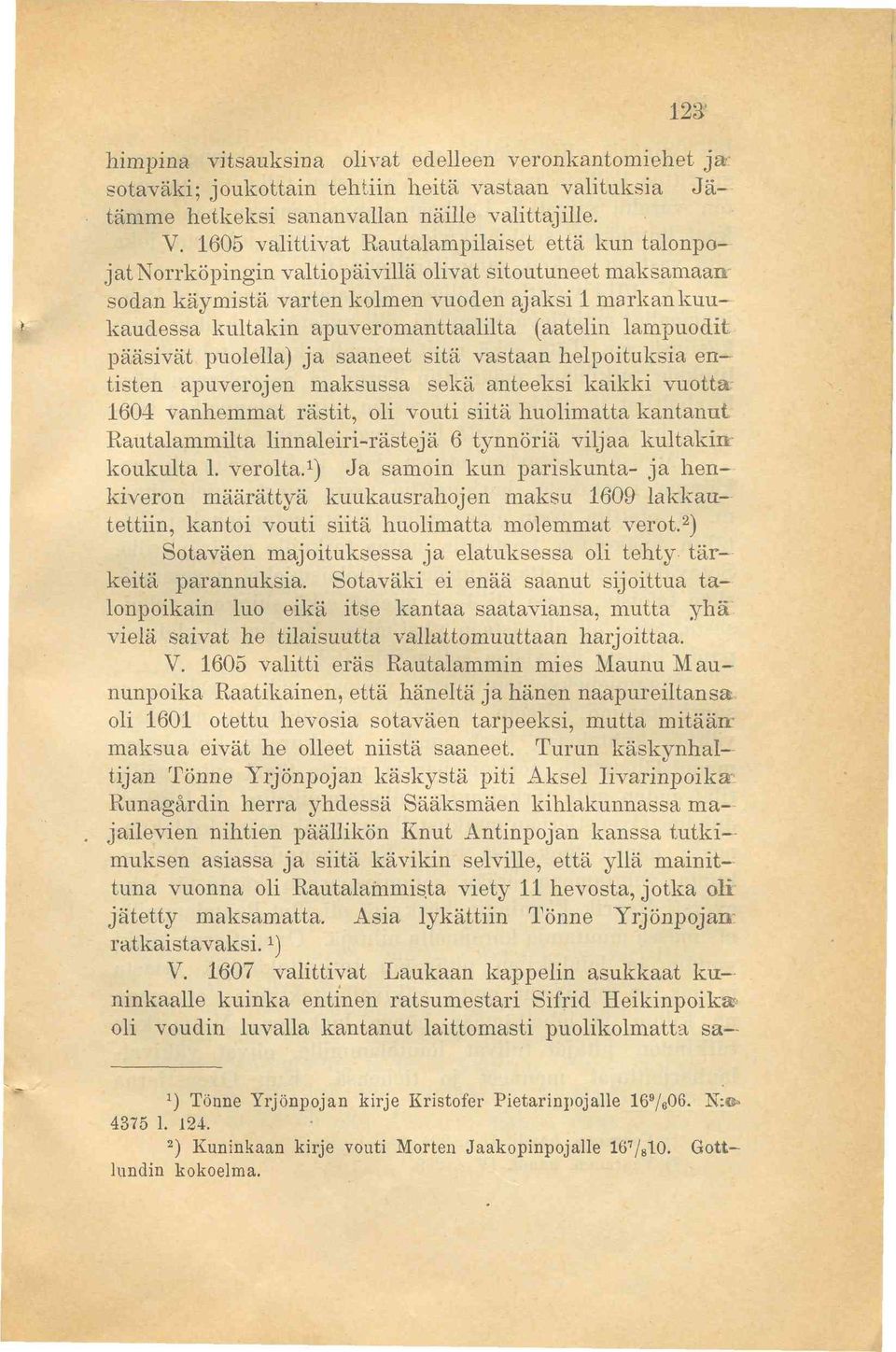 apuveromanttaalilta (aatelin lampuodit pääsivät puolella) ja saaneet sitä vastaan helpoituksia entisten apuverojen maksussa sekä anteeksi kaikki vuotta 1604 vanhemmat rästit, oli vouti siitä