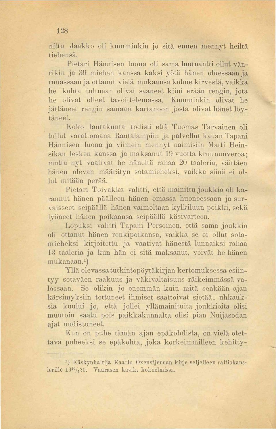 kiini erään rengin, jota he olivat olleet tavoittelemassa. Kumminkin olivat he jättäneet rengin samaan kartanoon josta olivat hänet löytäneet.