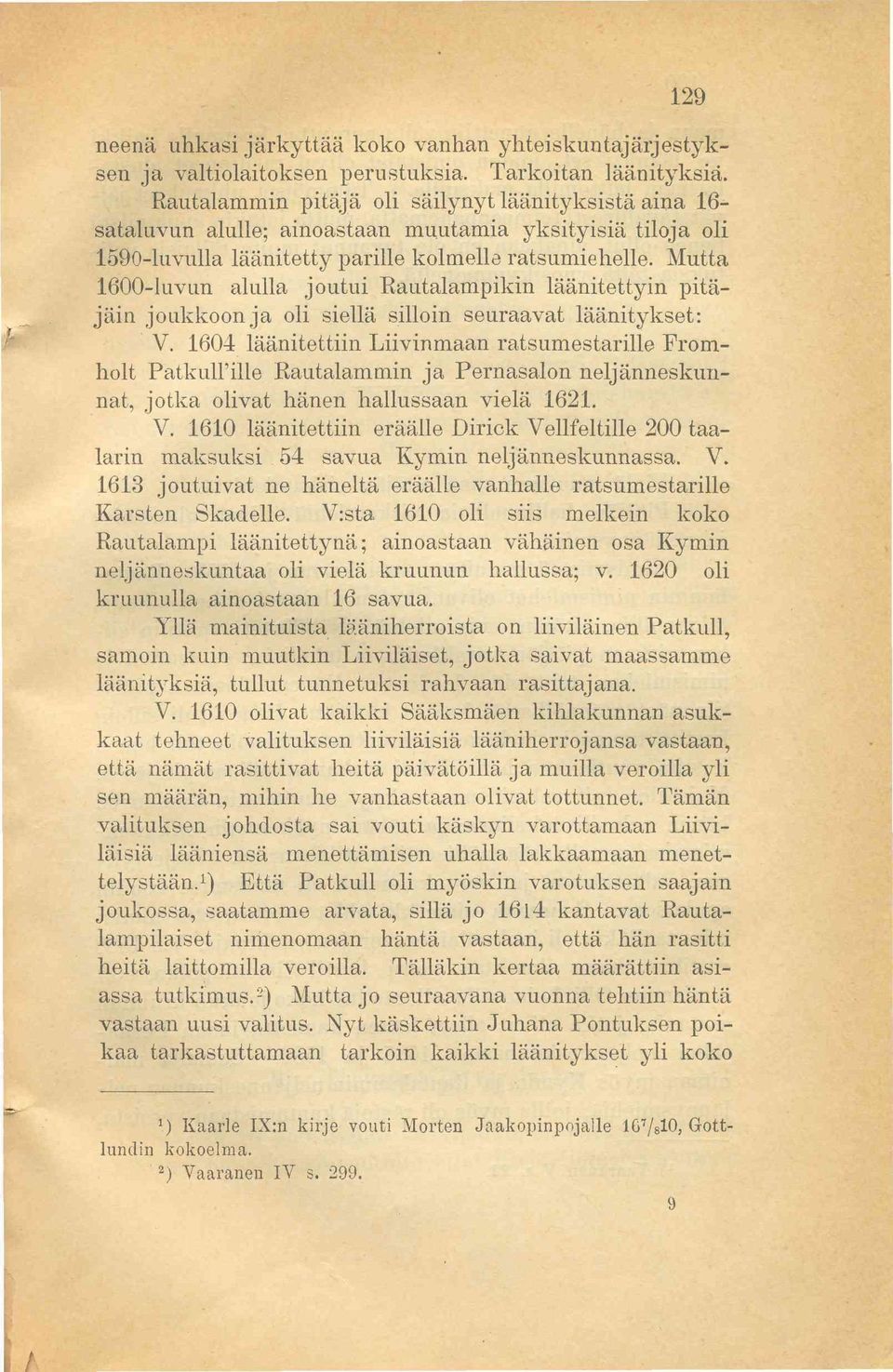 Mutta 1600-luvun alulla joutui Rautalampikin läänitettyin pitäjäin joukkoon ja oli siellä silloin seuraavat läänitykset: V.