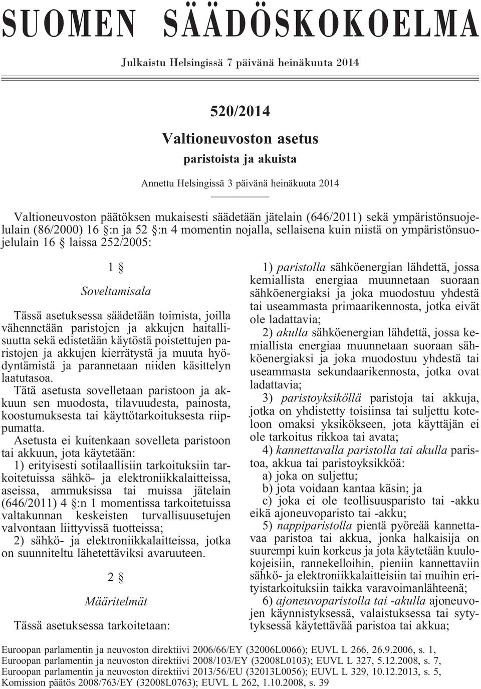 Tässä asetuksessa säädetään toimista, joilla vähennetään paristojen ja akkujen haitallisuutta sekä edistetään käytöstä poistettujen paristojen ja akkujen kierrätystä ja muuta hyödyntämistä ja