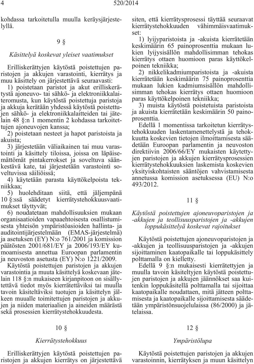 akut erilliskerätystä ajoneuvo- tai sähkö- ja elektroniikkalaiteromusta, kun käytöstä poistettuja paristoja ja akkuja kerätään yhdessä käytöstä poistettujen sähkö- ja elektroniikkalaitteiden tai