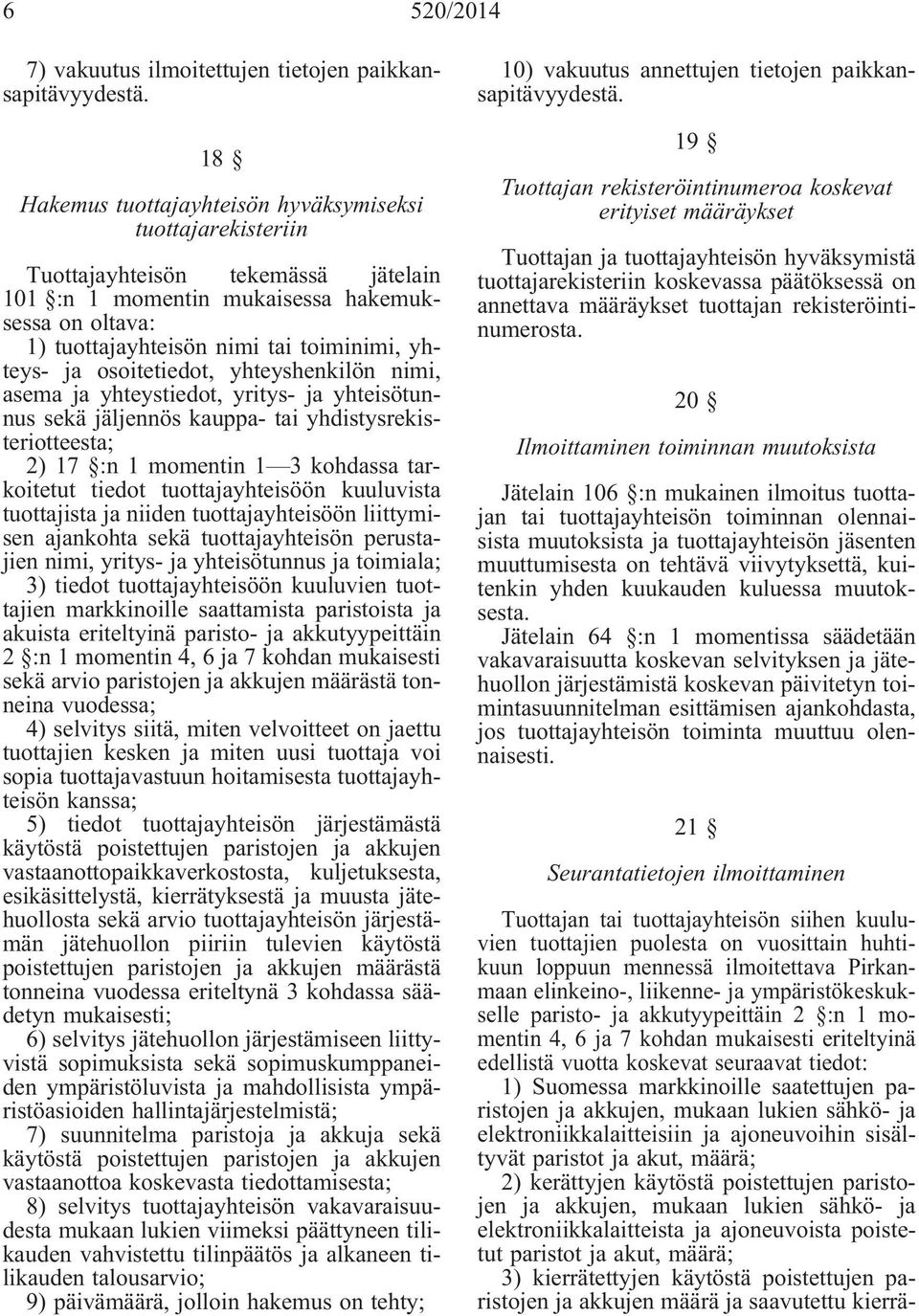 ja osoitetiedot, yhteyshenkilön nimi, asema ja yhteystiedot, yritys- ja yhteisötunnus sekä jäljennös kauppa- tai yhdistysrekisteriotteesta; 2) 17 :n 1 momentin 1 3 kohdassa tarkoitetut tiedot