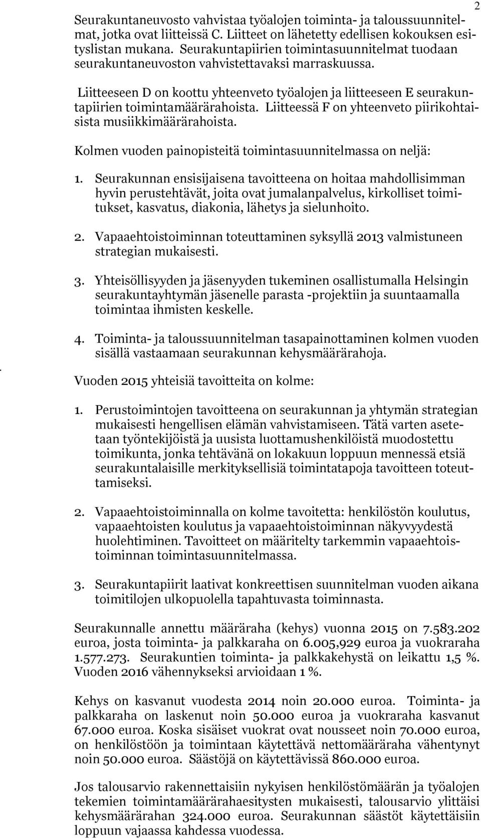 Liitteessä F on yhteenveto piirikohtaisista musiikkimäärärahoista. Kolmen vuoden painopisteitä toimintasuunnitelmassa on neljä: 1.