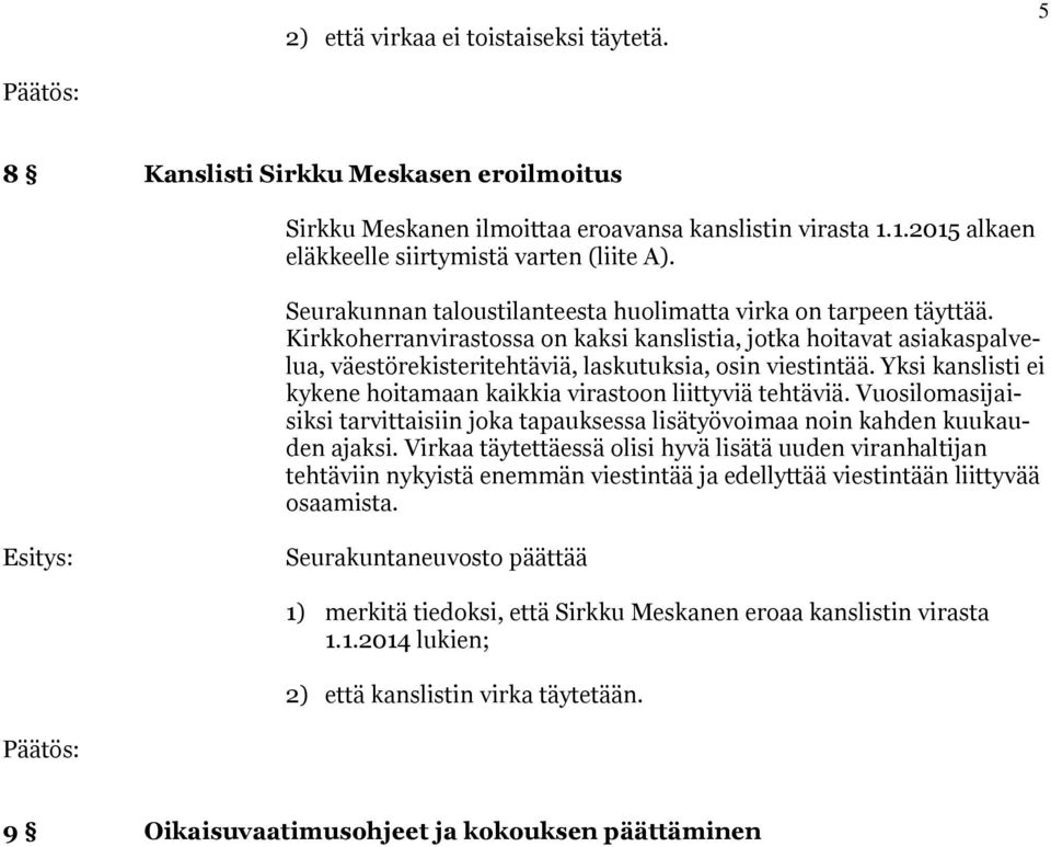 Yksi kanslisti ei kykene hoitamaan kaikkia virastoon liittyviä tehtäviä. Vuosilomasijaisiksi tarvittaisiin joka tapauksessa lisätyövoimaa noin kahden kuukauden ajaksi.