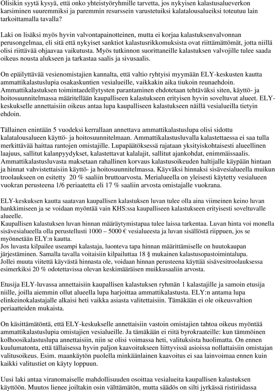 Laki on lisäksi myös hyvin valvontapainotteinen, mutta ei korjaa kalastuksenvalvonnan perusongelmaa, eli sitä että nykyiset sanktiot kalastusrikkomuksista ovat riittämättömät, jotta niillä olisi