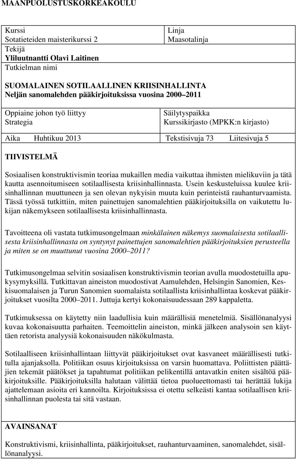 konstruktivismin teoriaa mukaillen media vaikuttaa ihmisten mielikuviin ja tätä kautta asennoitumiseen sotilaallisesta kriisinhallinnasta.