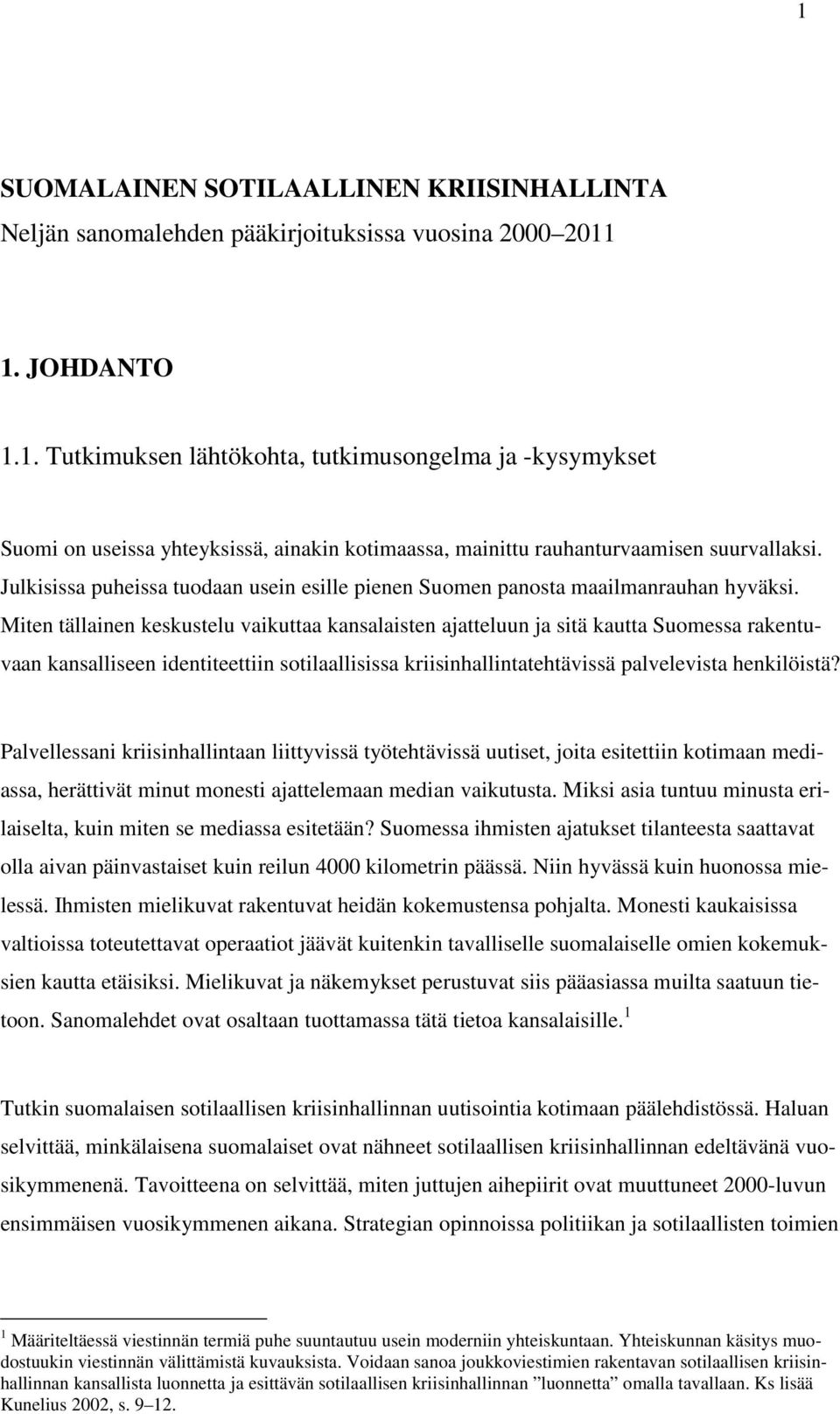 Miten tällainen keskustelu vaikuttaa kansalaisten ajatteluun ja sitä kautta Suomessa rakentuvaan kansalliseen identiteettiin sotilaallisissa kriisinhallintatehtävissä palvelevista henkilöistä?