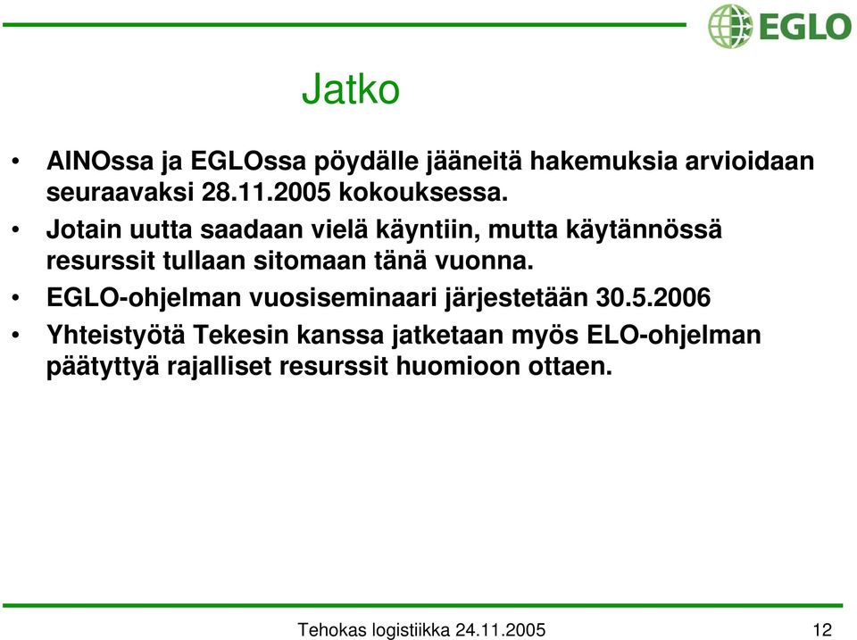 Jotain uutta saadaan vielä käyntiin, mutta käytännössä resurssit tullaan sitomaan tänä vuonna.