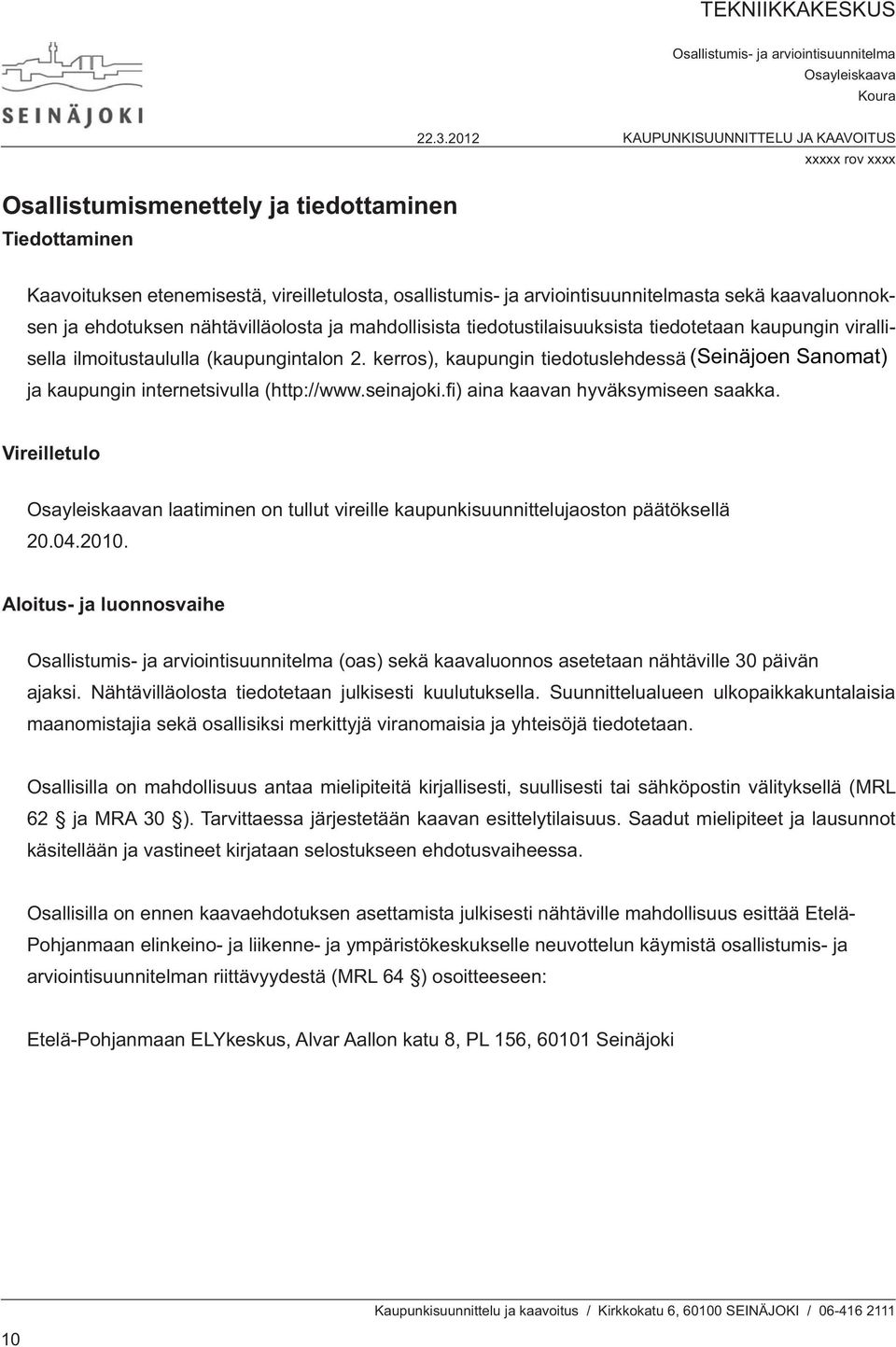 kerros), kaupungin tiedotuslehdessä (Seinäjoen (Etelä-Pohjanmaa-lehti) Sanomat) Vireilletulo n laatiminen on tullut vireille kaupunkisuunnittelujaoston päätöksellä 20.04.2010.
