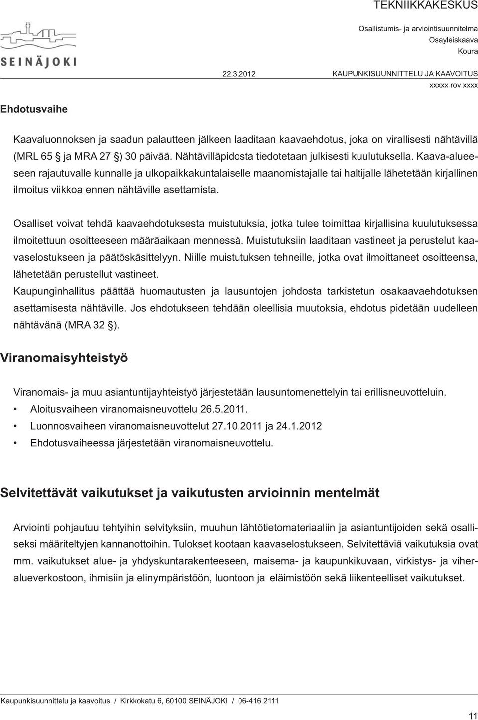 Osalliset voivat tehdä kaavaehdotuksesta muistutuksia, jotka tulee toimittaa kirjallisina kuulutuksessa ilmoitettuun osoitteeseen määräaikaan mennessä.