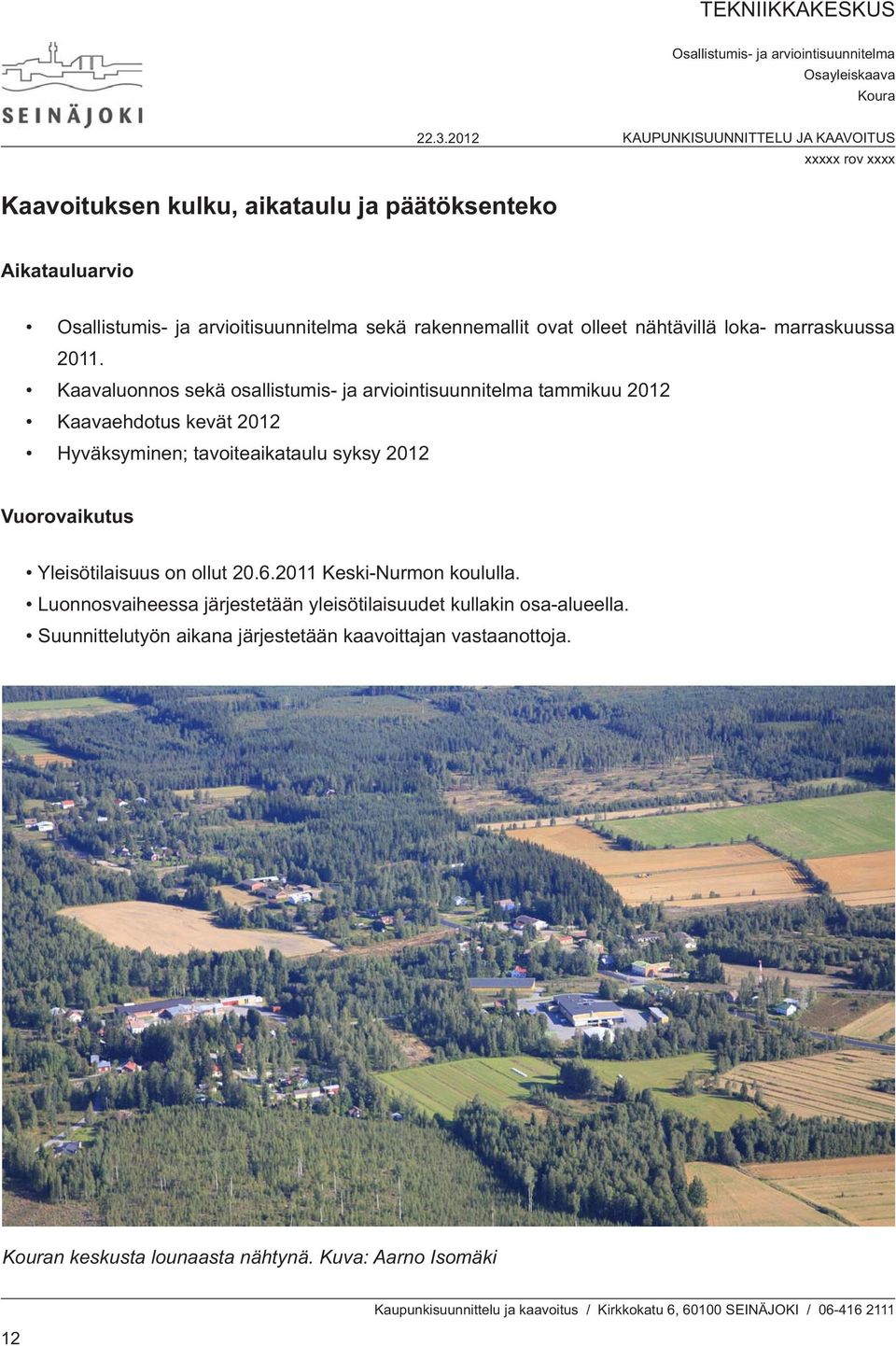 Kaavaluonnos sekä osallistumis- ja arviointisuunnitelma tammikuu 2012 Kaavaehdotus kevät