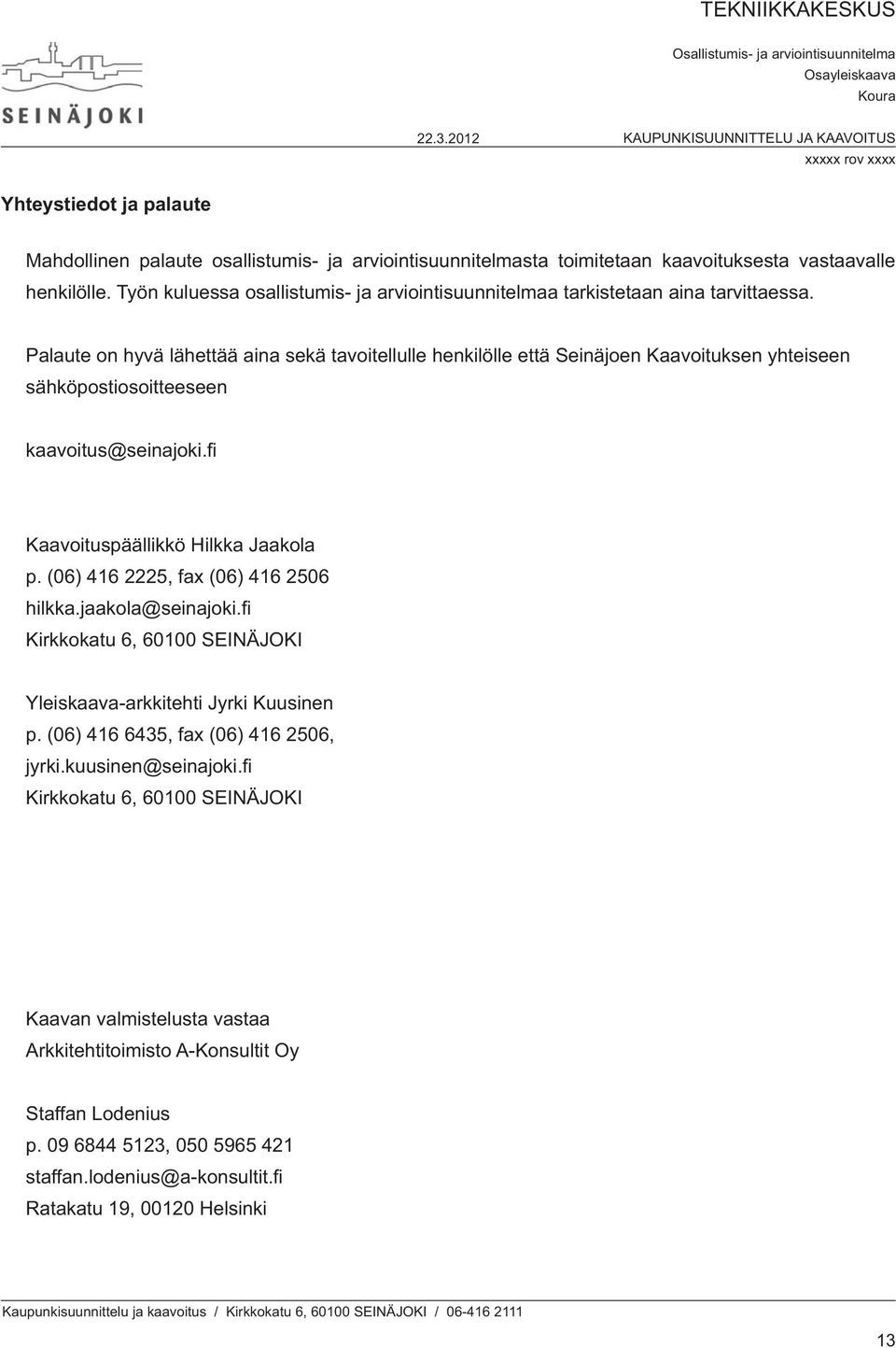 Palaute on hyvä lähettää aina sekä tavoitellulle henkilölle että Seinäjoen Kaavoituksen yhteiseen sähköpostiosoitteeseen Kaavoituspäällikkö Hilkka Jaakola p.