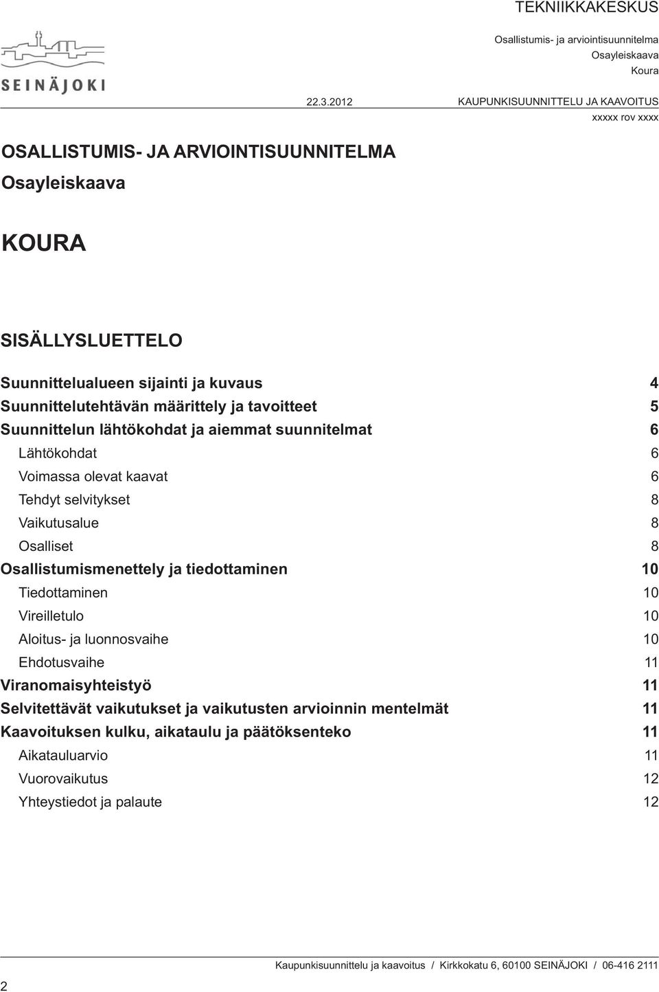 Osallistumismenettely ja tiedottaminen 10 Tiedottaminen 10 Vireilletulo 10 Aloitus- ja luonnosvaihe 10 Ehdotusvaihe 11 Viranomaisyhteistyö 11