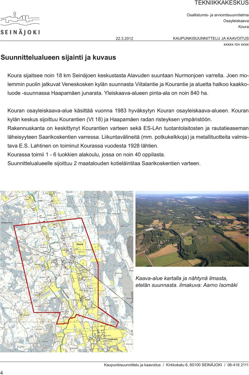 n osayleiskaava-alue käsittää vuonna 1983 hyväksytyn n osayleiskaava-alueen. n kylän keskus sijoittuu ntien (Vt 18) ja Haapamäen radan risteyksen ympäristöön.
