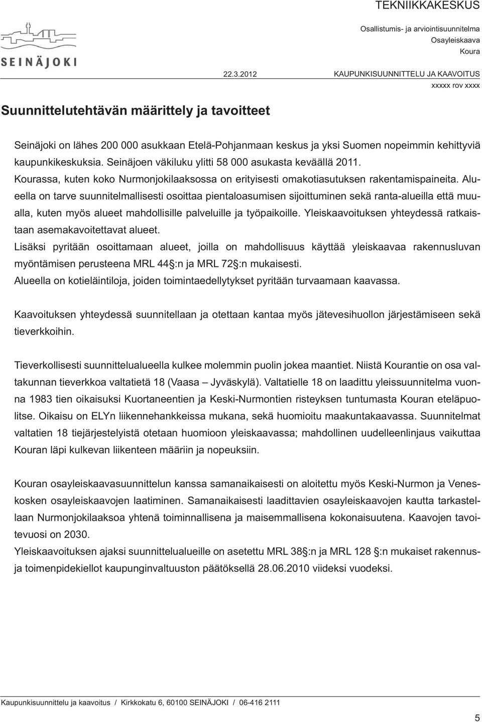 Alueella on tarve suunnitelmallisesti osoittaa pientaloasumisen sijoittuminen sekä ranta-alueilla että muualla, kuten myös alueet mahdollisille palveluille ja työpaikoille.