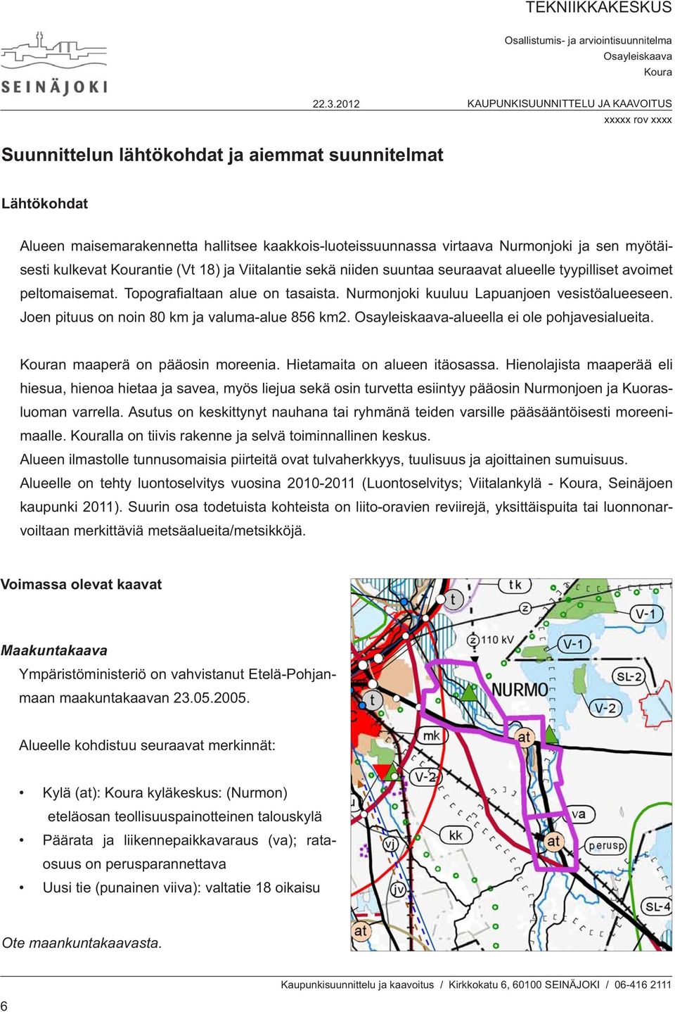 -alueella ei ole pohjavesialueita. n maaperä on pääosin moreenia. Hietamaita on alueen itäosassa.