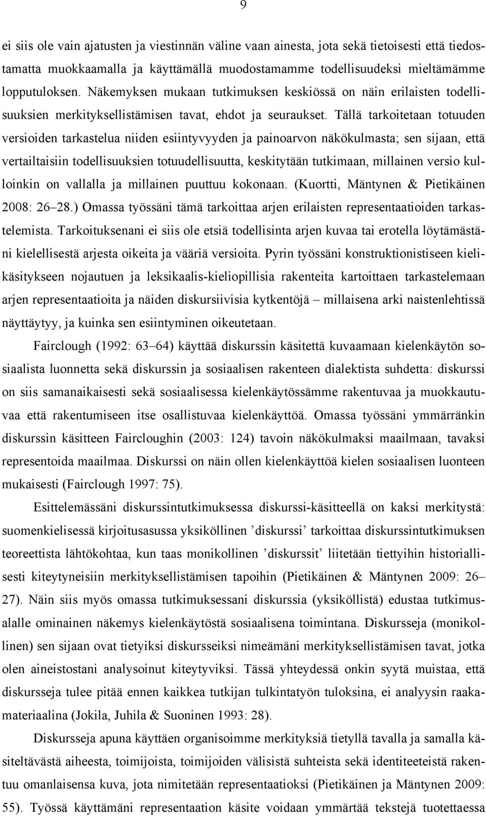 Tällä tarkoitetaan totuuden versioiden tarkastelua niiden esiintyvyyden ja painoarvon näkökulmasta; sen sijaan, että vertailtaisiin todellisuuksien totuudellisuutta, keskitytään tutkimaan, millainen