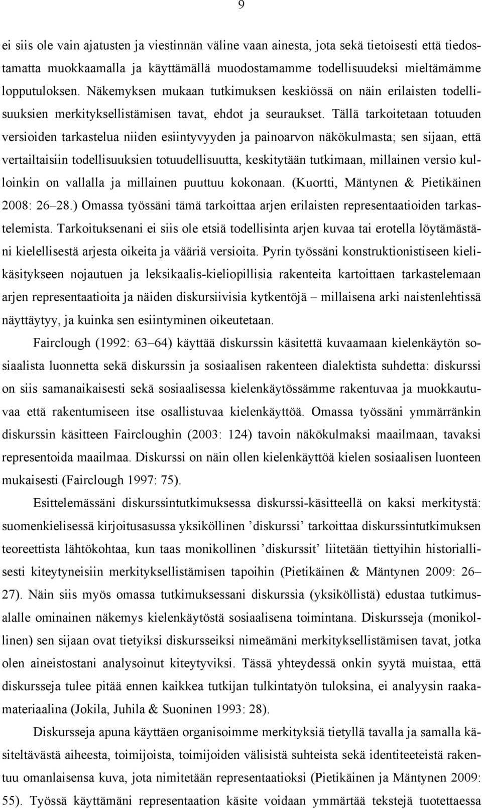 Tällä tarkoitetaan totuuden versioiden tarkastelua niiden esiintyvyyden ja painoarvon näkökulmasta; sen sijaan, että vertailtaisiin todellisuuksien totuudellisuutta, keskitytään tutkimaan, millainen